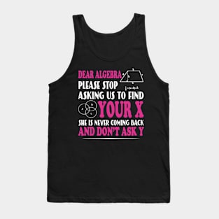 Math - Dear algebra please stop asking us to find your X Tank Top